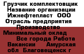 Грузчик-комплектовщик › Название организации ­ Ижнефтепласт, ООО › Отрасль предприятия ­ Производство › Минимальный оклад ­ 20 000 - Все города Работа » Вакансии   . Амурская обл.,Благовещенск г.